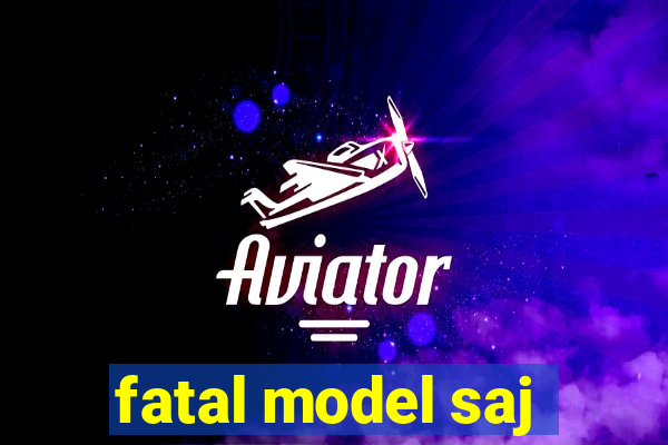 fatal model saj